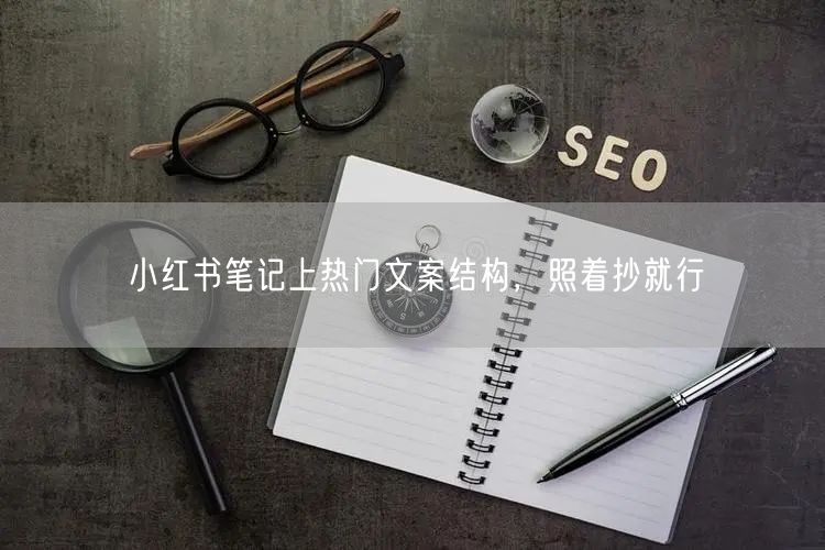 小红书笔记上热门文案结构，照着抄就行