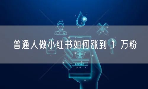 普通人做小红书如何涨到 1 万粉