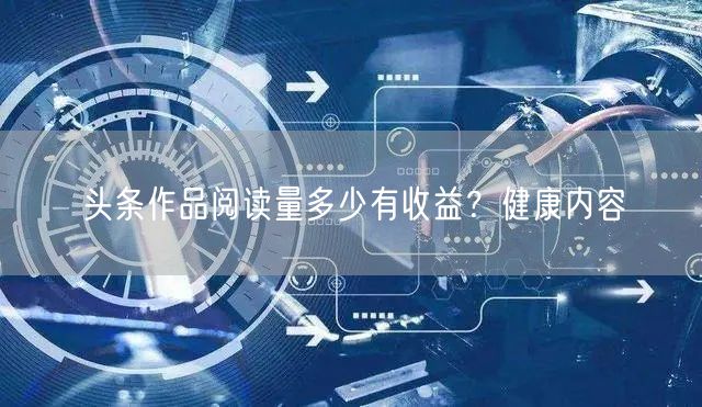 头条作品阅读量多少有收益？健康内容