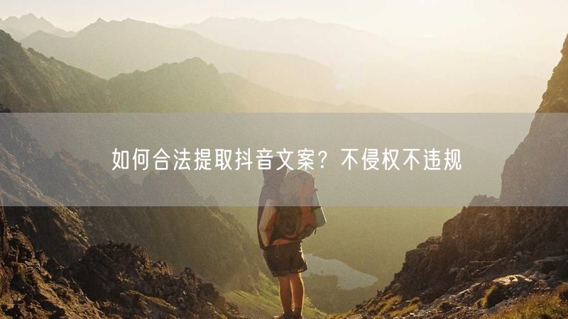 如何合法提取抖音文案？不侵权不违规