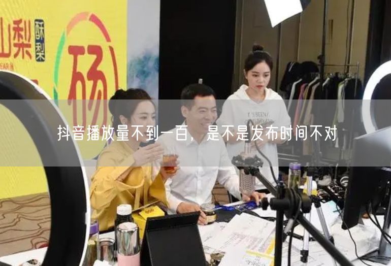 抖音播放量不到一百，是不是发布时间不对