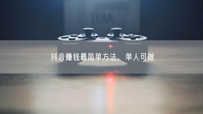 抖音赚钱最简单方法，单人可做