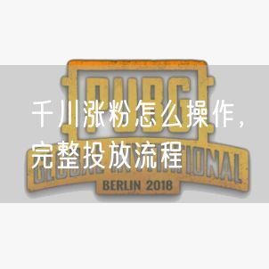 千川涨粉怎么操作，完整投放流程
