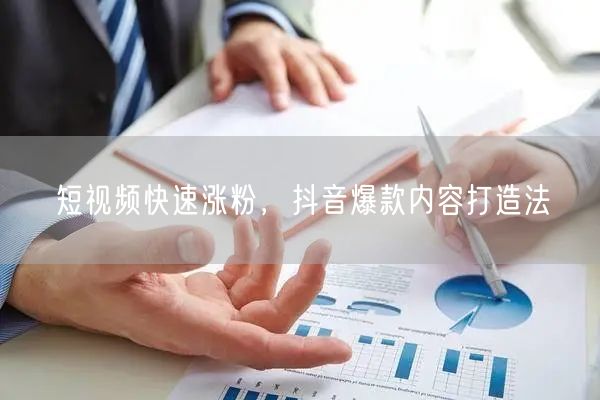 短视频快速涨粉，抖音爆款内容打造法