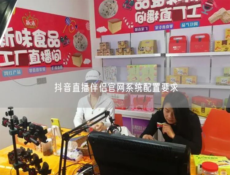 抖音直播伴侣官网系统配置要求