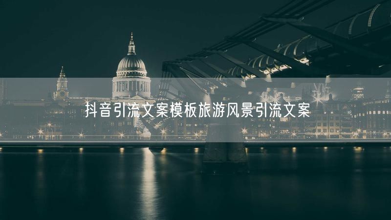 抖音引流文案模板旅游风景引流文案