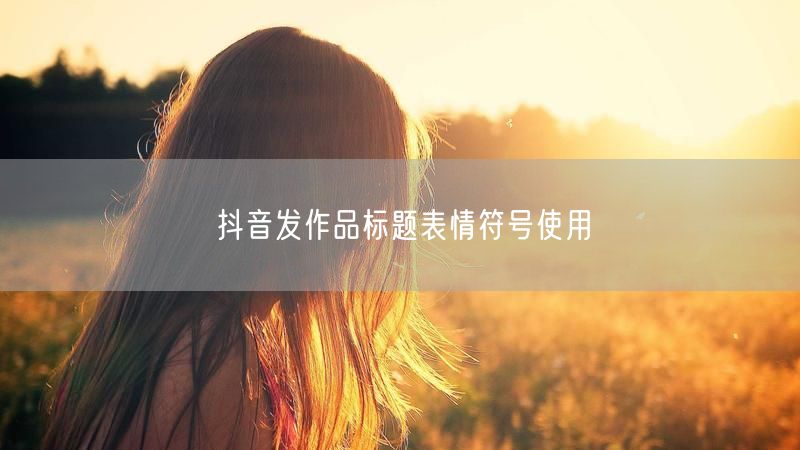 抖音发作品标题表情符号使用