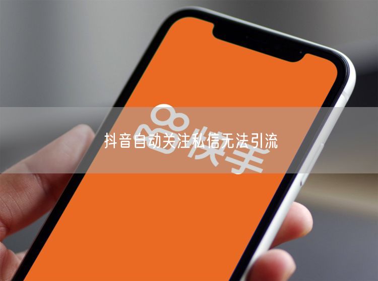 抖音自动关注私信无法引流