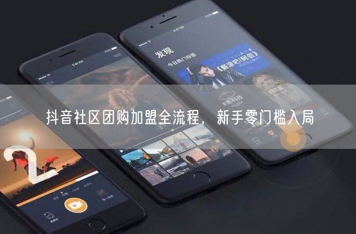 抖音社区团购加盟全流程，新手零门槛入局