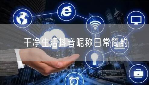 干净生活抖音昵称日常简约