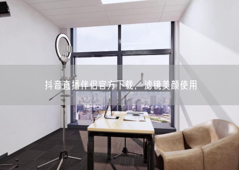 抖音直播伴侣官方下载，滤镜美颜使用