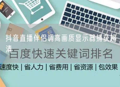 抖音直播伴侣调高画质显示器捕获超清