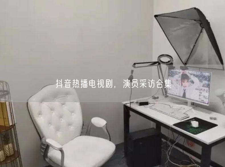 抖音热播电视剧，演员采访合集