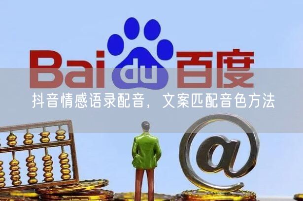 抖音情感语录配音，文案匹配音色方法