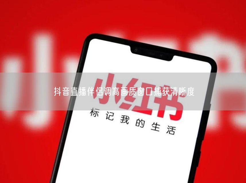 抖音直播伴侣调高画质窗口捕获清晰度