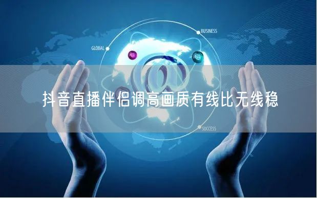 抖音直播伴侣调高画质有线比无线稳