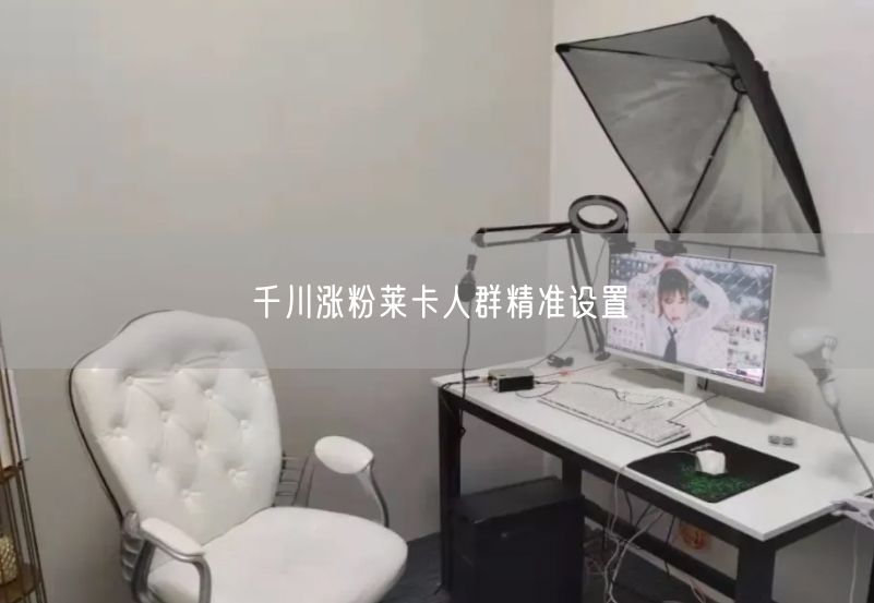 千川涨粉莱卡人群精准设置
