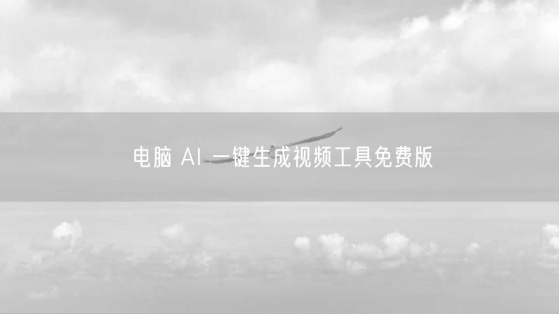 电脑 AI 一键生成视频工具免费版
