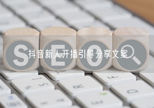 抖音新人开播引导分享文案