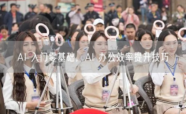 AI 入门零基础，AI 办公效率提升技巧