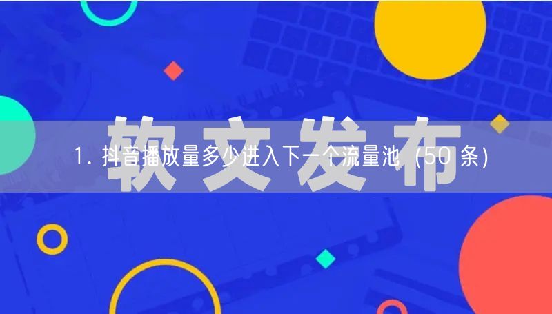 1. 抖音播放量多少进入下一个流量池（50 条）