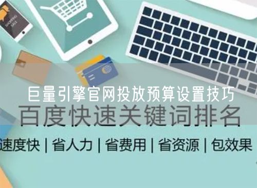 巨量引擎官网投放预算设置技巧