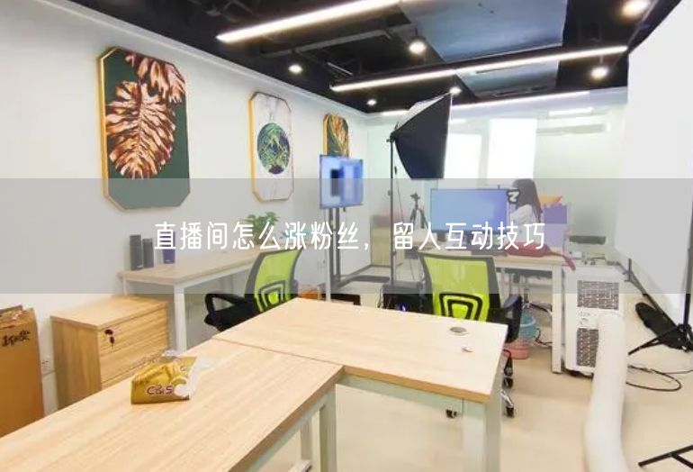 直播间怎么涨粉丝，留人互动技巧