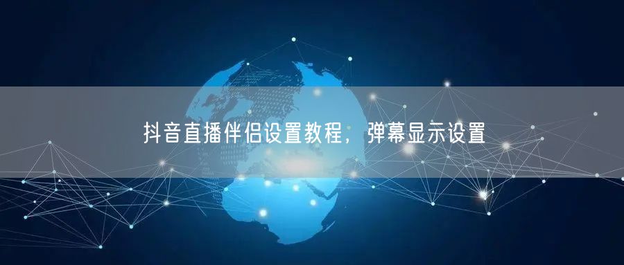 抖音直播伴侣设置教程，弹幕显示设置