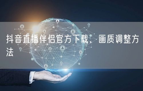 抖音直播伴侣官方下载，画质调整方法
