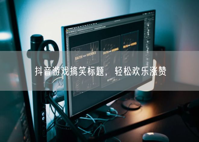 抖音游戏搞笑标题，轻松欢乐涨赞