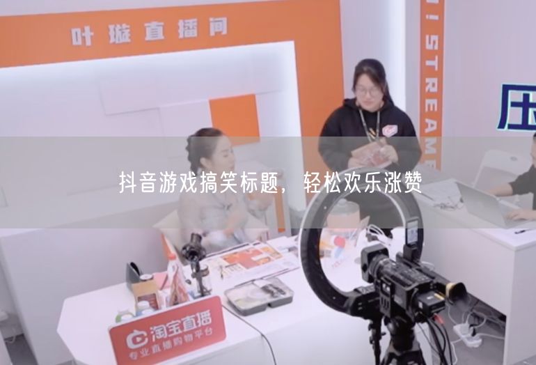 抖音游戏搞笑标题，轻松欢乐涨赞