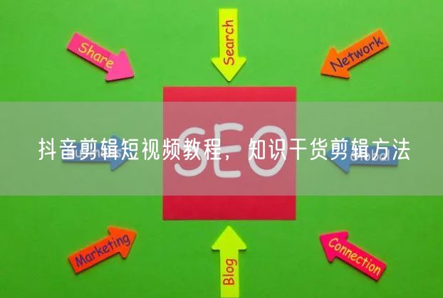 抖音剪辑短视频教程，知识干货剪辑方法