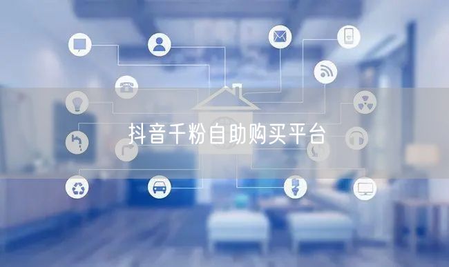 抖音千粉自助购买平台